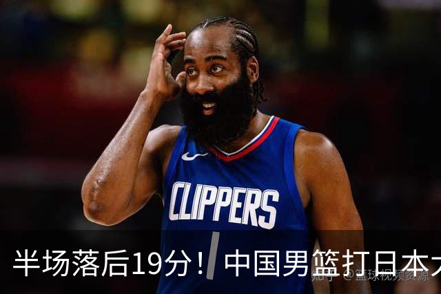 半场落后19分！中国男篮打日本太被动，老问题全暴露，郭士强拿啥翻盘？